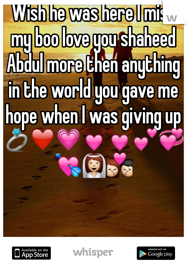Wish he was here I miss my boo love you shaheed Abdul more then anything in the world you gave me hope when I was giving up 💍❤️💗💓💓💕💞💘👰💏