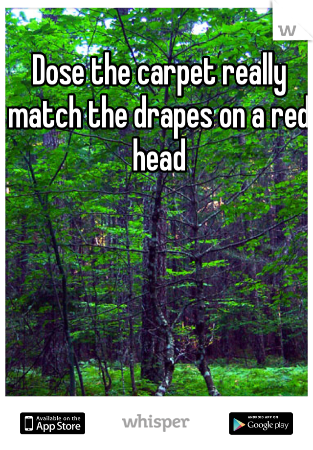 Dose the carpet really match the drapes on a red head 