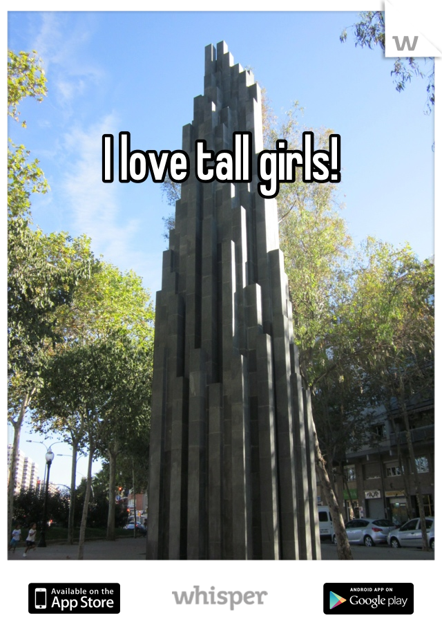 I love tall girls!