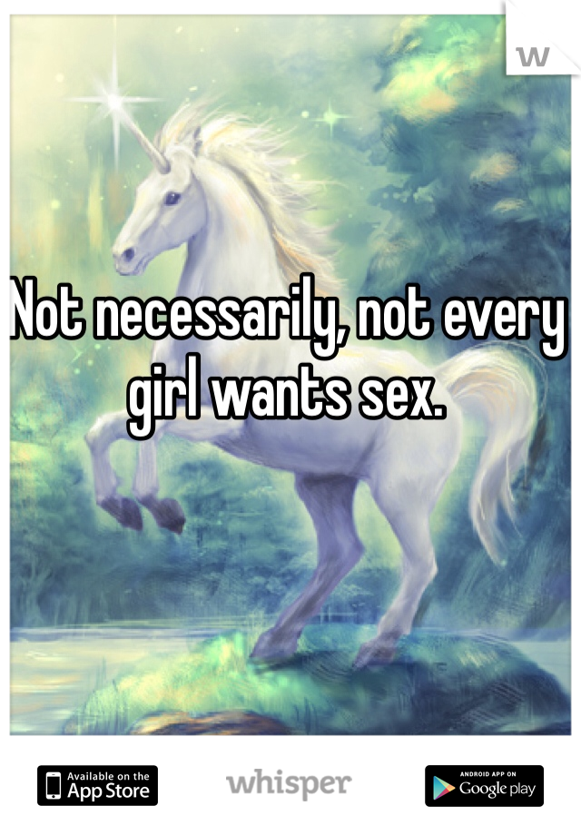 Not necessarily, not every girl wants sex. 