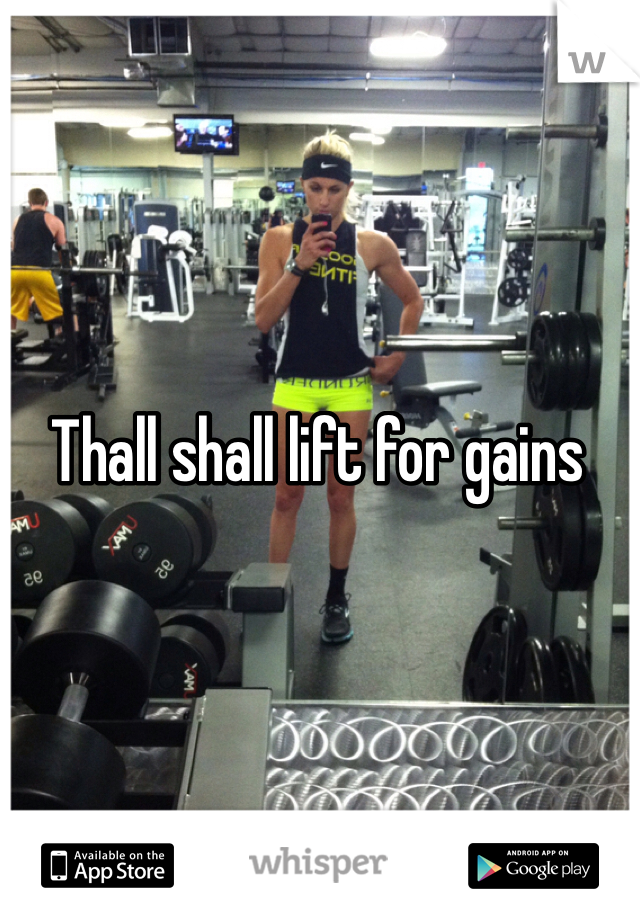 Thall shall lift for gains