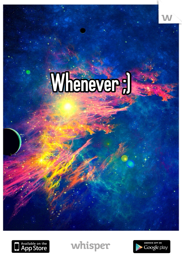 Whenever ;) 