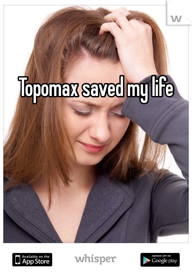 Topomax saved my life