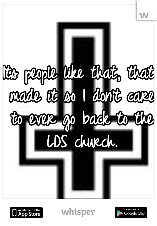 Its people like that, that made it so I don't care to ever go back to the LDS church.