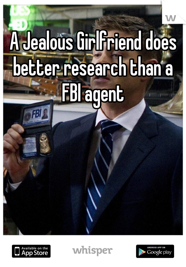 A Jealous Girlfriend does better research than a FBI agent