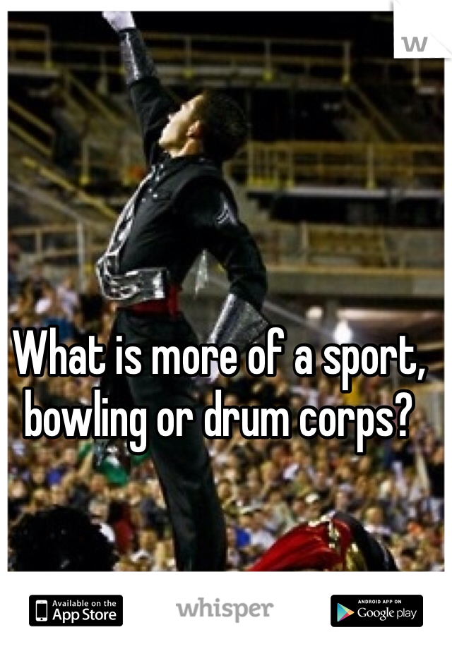 What is more of a sport, bowling or drum corps? 