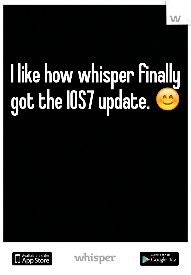 I like how whisper finally got the IOS7 update. 😊