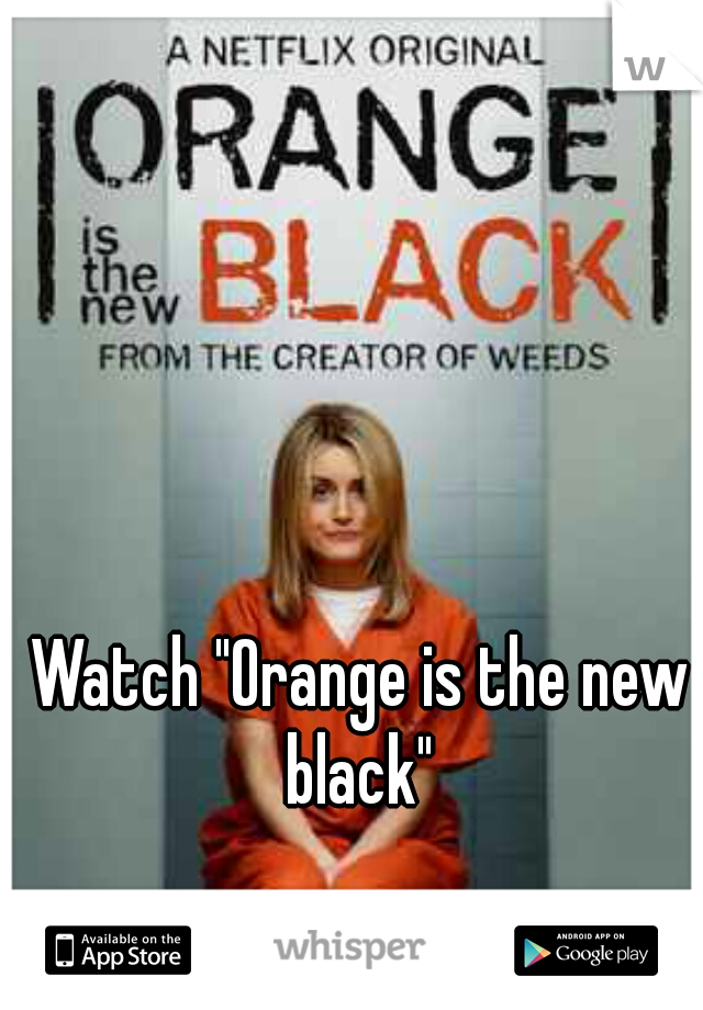 Watch "Orange is the new black" 