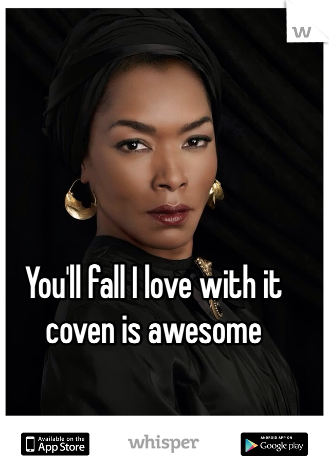 You'll fall I love with it coven is awesome 