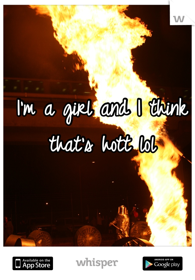I'm a girl and I think that's hott lol
