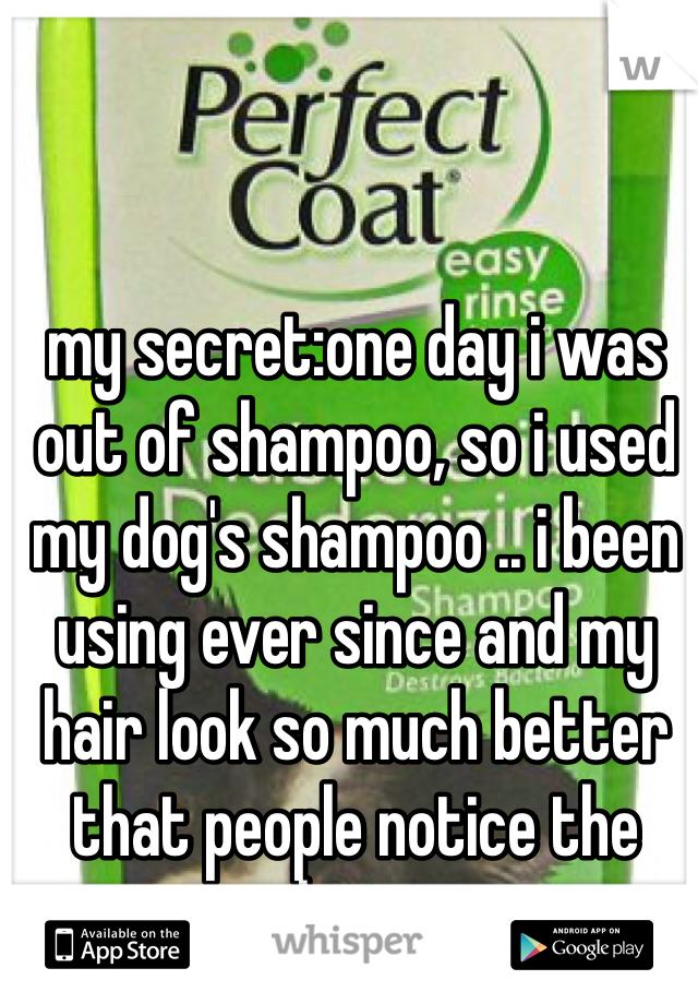 my secret:one day i was out of shampoo, so i used my dog's shampoo .. i been using ever since and my hair look so much better that people notice the change