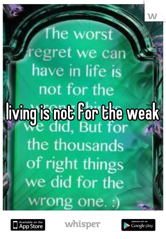 living is not for the weak
