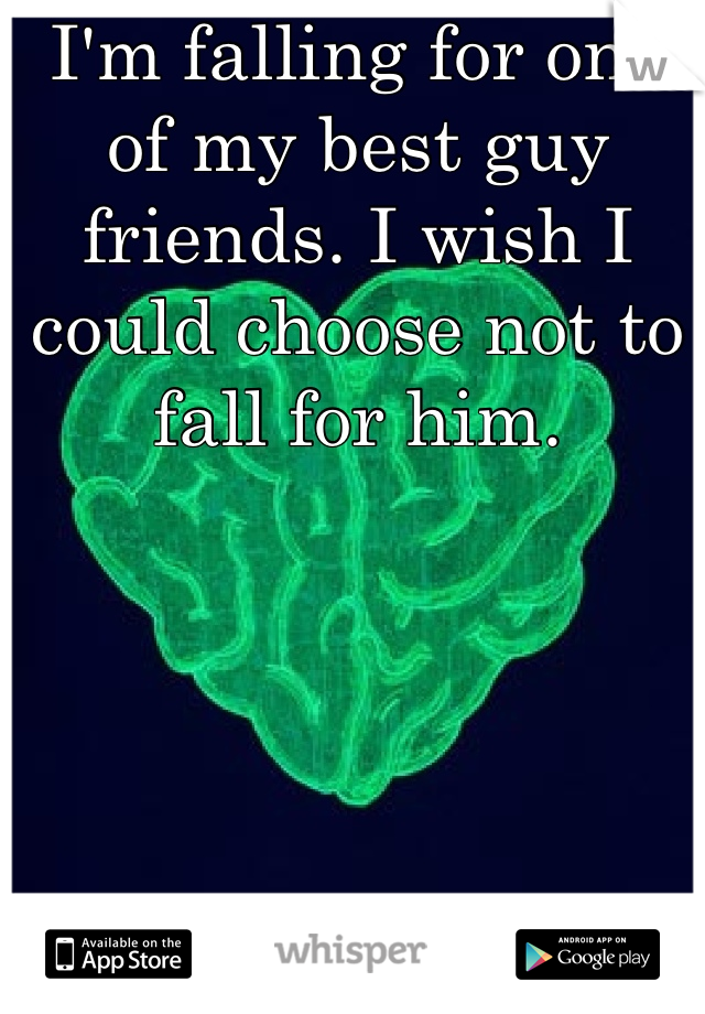 I'm falling for one of my best guy friends. I wish I could choose not to fall for him.