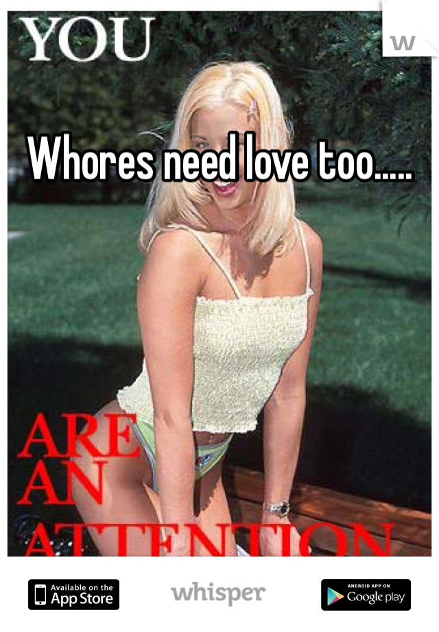 Whores need love too.....