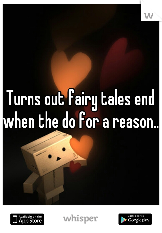 Turns out fairy tales end when the do for a reason...