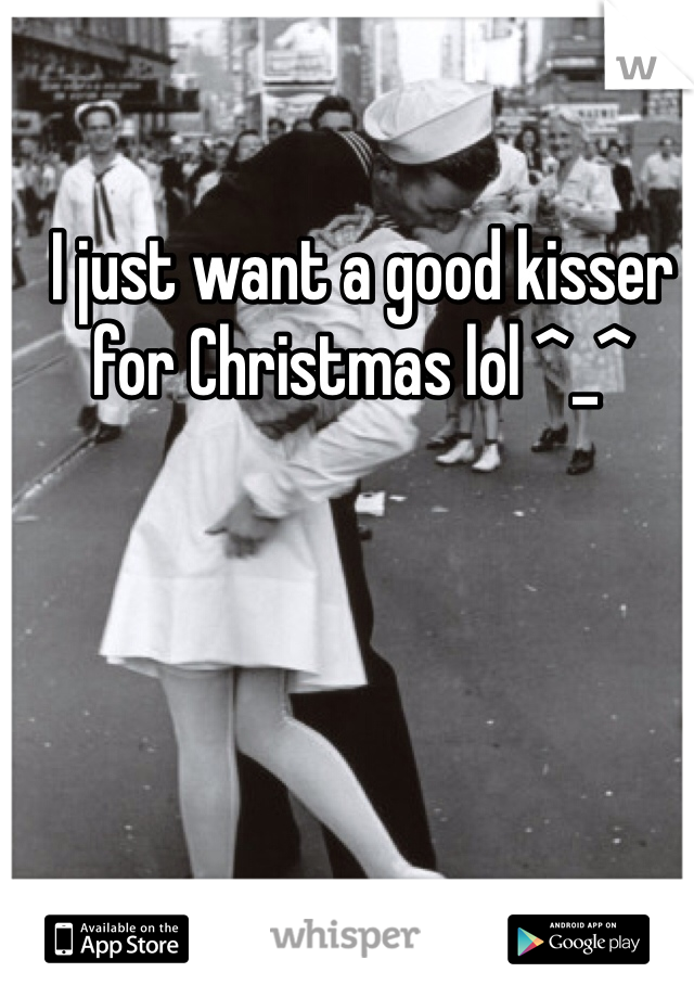 I just want a good kisser for Christmas lol ^_^ 