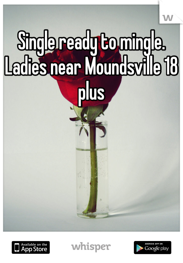 Single ready to mingle. Ladies near Moundsville 18 plus