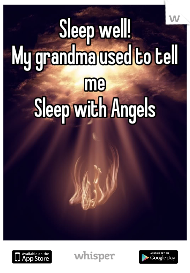 Sleep well!
My grandma used to tell me
Sleep with Angels