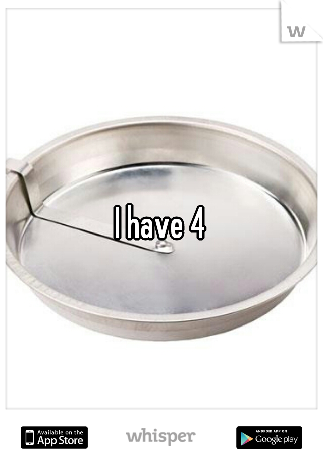 I have 4
