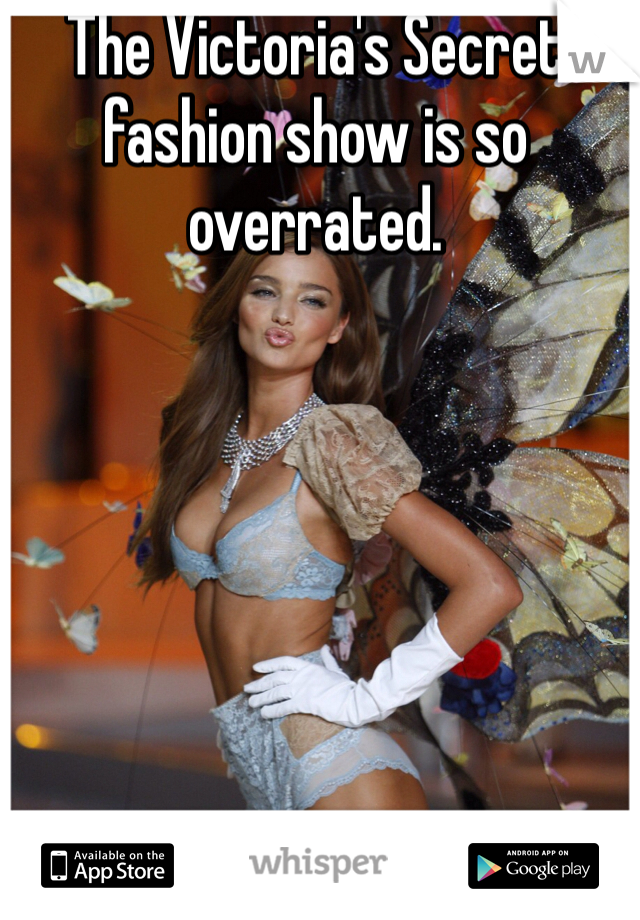 The Victoria's Secret fashion show is so overrated. 