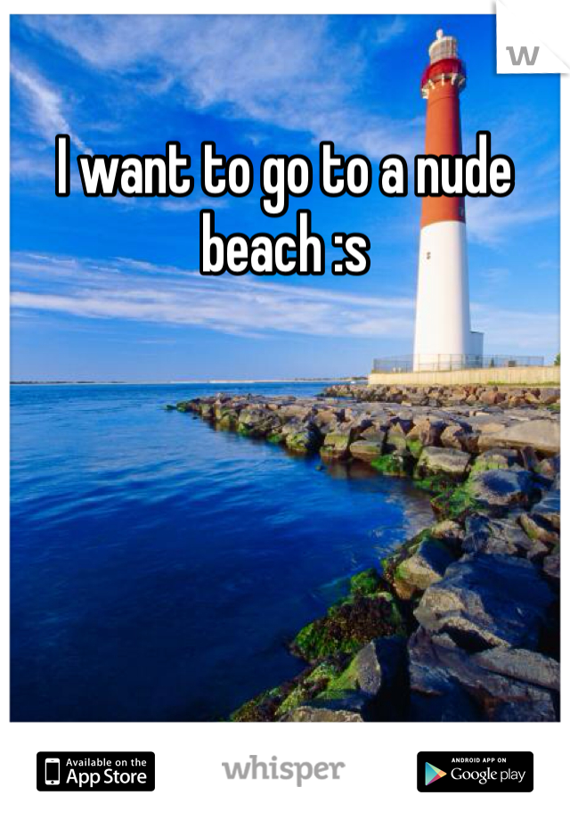 I want to go to a nude beach :s