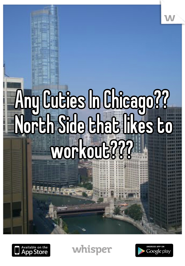 Any Cuties In Chicago?? North Side that likes to workout??? 