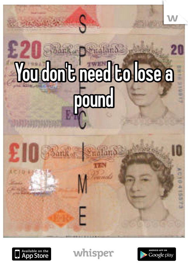 You don't need to lose a pound