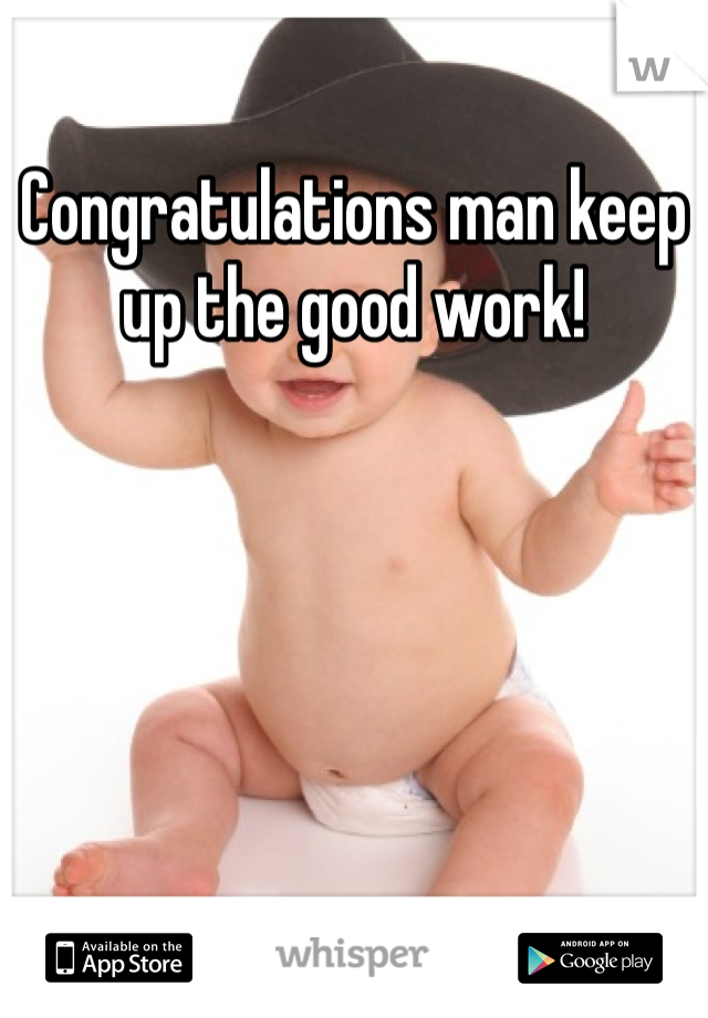 Congratulations man keep up the good work! 