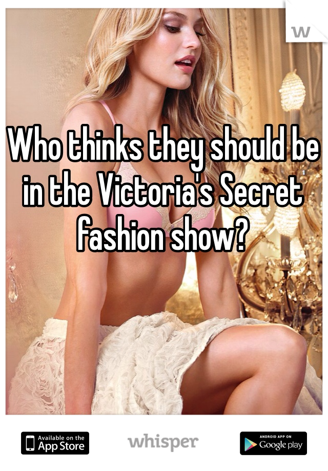 Who thinks they should be in the Victoria's Secret fashion show?