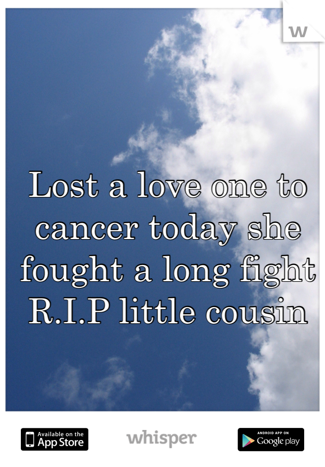 Lost a love one to cancer today she fought a long fight R.I.P little cousin 