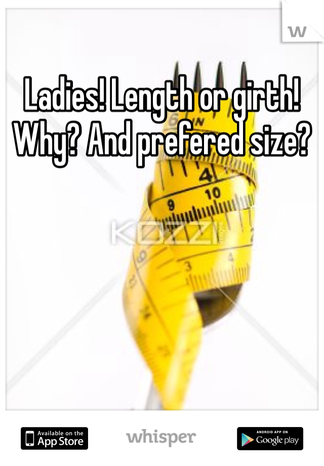 Ladies! Length or girth! Why? And prefered size?