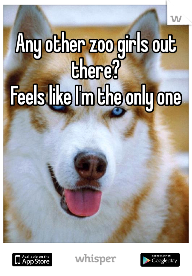 Any other zoo girls out there?
Feels like I'm the only one