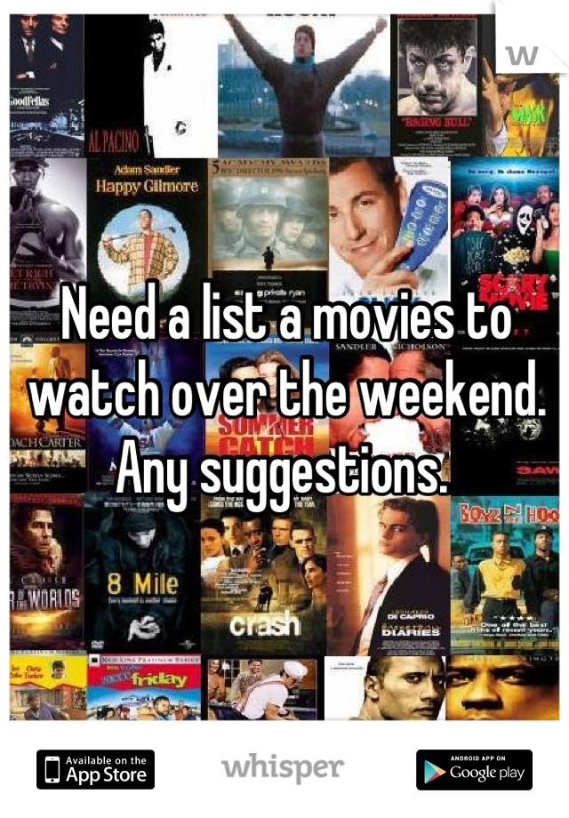 Need a list a movies to watch over the weekend. Any suggestions. 