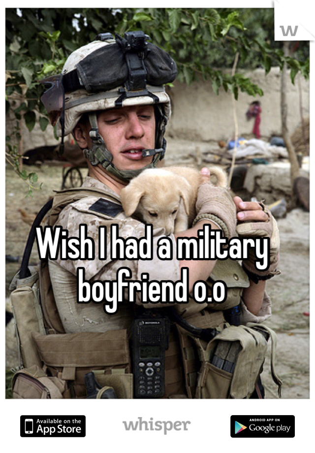 Wish I had a military boyfriend o.o