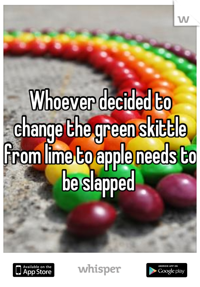 Whoever decided to change the green skittle from lime to apple needs to be slapped 
