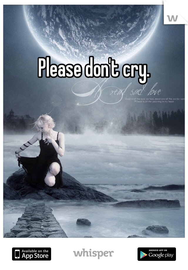 Please don't cry. 