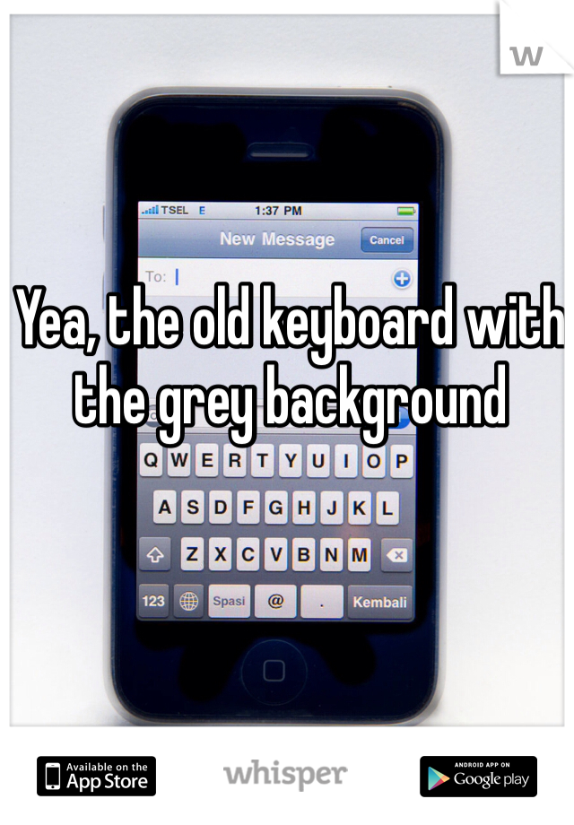 Yea, the old keyboard with the grey background