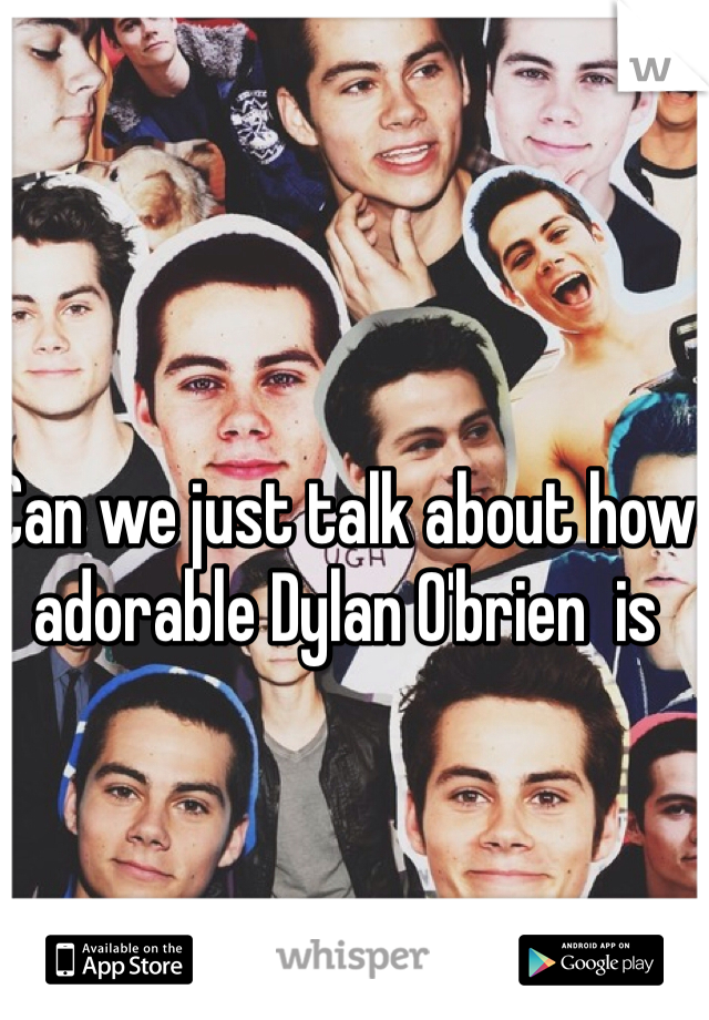 Can we just talk about how adorable Dylan O'brien  is 
