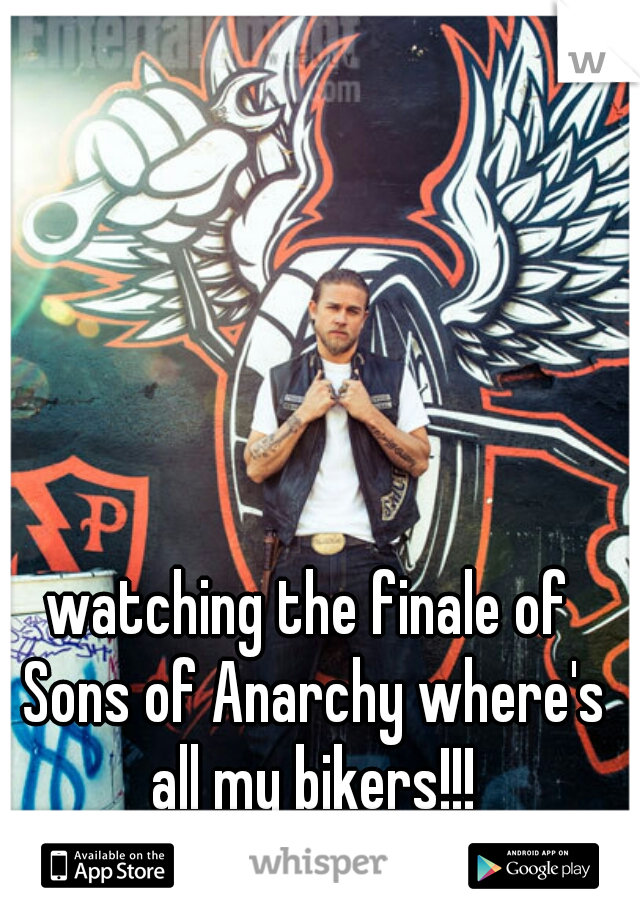 watching the finale of Sons of Anarchy where's all my bikers!!!