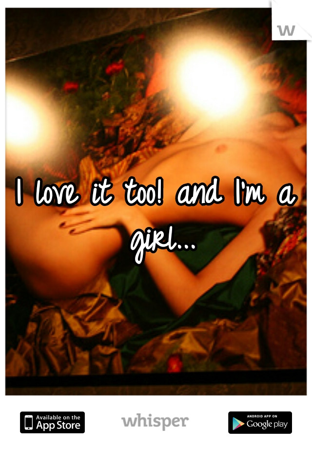 I love it too! and I'm a girl...