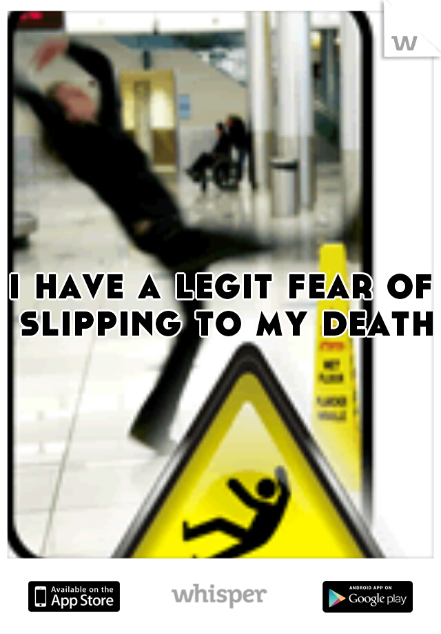 i have a legit fear of slipping to my death