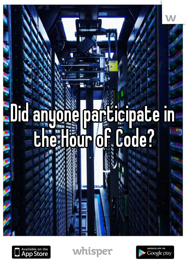 Did anyone participate in the Hour of Code?