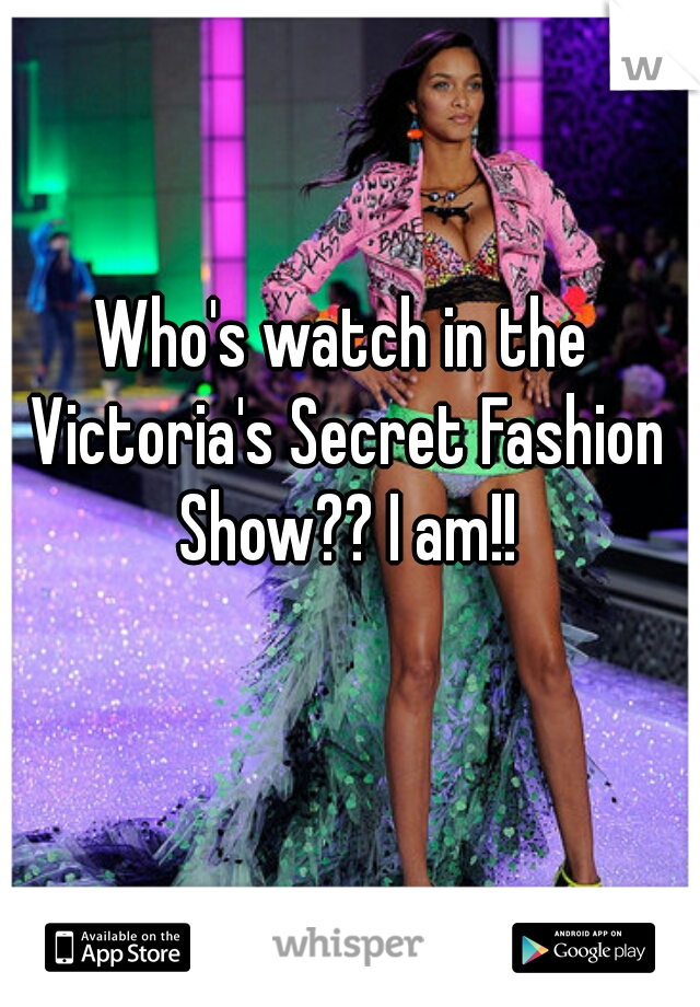 Who's watch in the Victoria's Secret Fashion Show?? I am!!