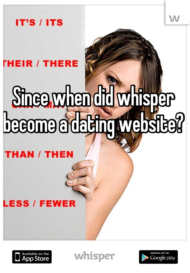 Since when did whisper become a dating website?