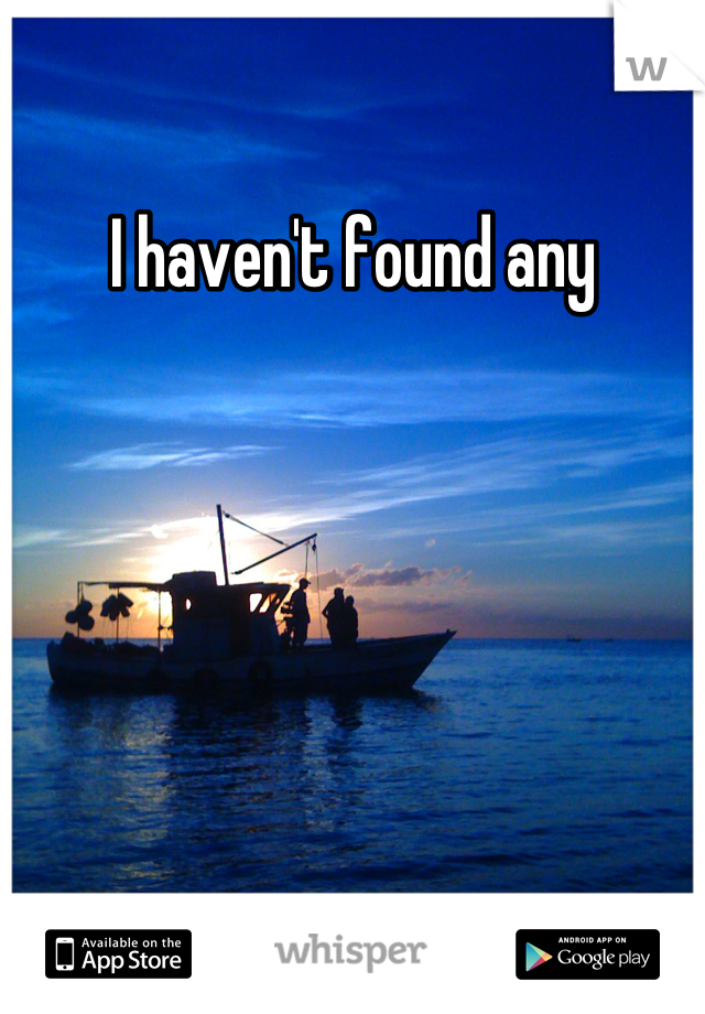 I haven't found any