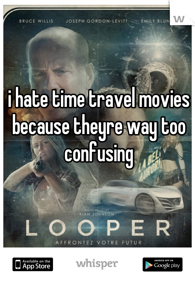 i hate time travel movies because theyre way too confusing