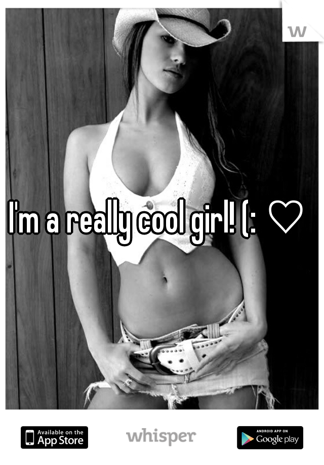 I'm a really cool girl! (: ♡ 