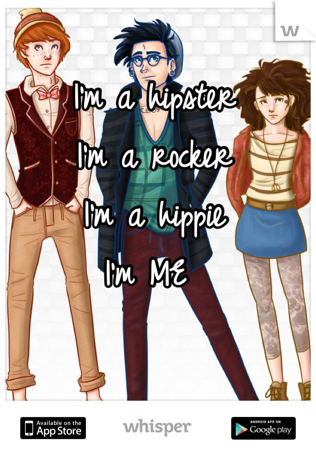 I'm a hipster 
I'm a rocker
I'm a hippie 
I'm ME 