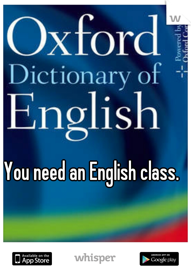 You need an English class.