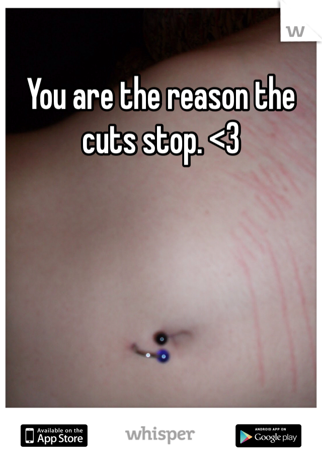 You are the reason the cuts stop. <3